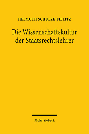 Die Wissenschaftskultur der Staatsrechtslehrer von Schulze-Fielitz,  Helmuth