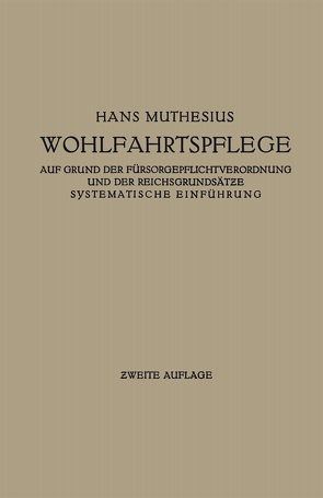 Die Wohlfahrtspflege auf Grund der Fürsorgepflichtverordnung und der Reichsgrundsätze von Muthesius,  Hans