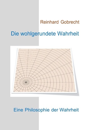 Die wohlgerundete Wahrheit von Gobrecht,  Reinhard