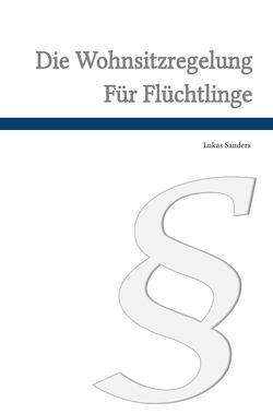 Die Wohnsitzverpflichtung für Flüchtlinge nach § 12a des Aufenthaltsgesetzes von Sanders,  Lukas