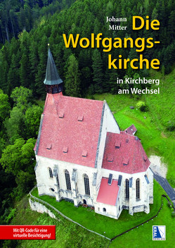 Die Wolfgangskirche in Kirchberg am Wechsel von Mitter,  Johann, Verein Freunde der Wolfgangskirche Kirch