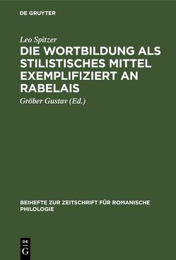 Die Wortbildung als stilistisches Mittel exemplifiziert an Rabelais von Gustav,  Gröber, Spitzer,  Leo