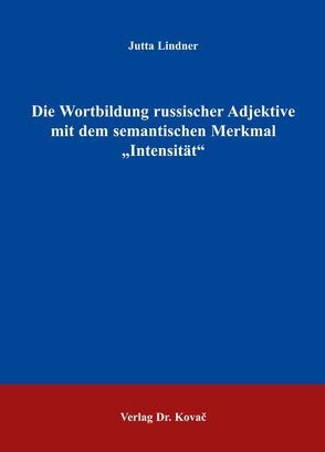 Die Wortbildung russischer Adjektive mit dem semantischen Merkmal „Intensität“ von Lindner,  Jutta