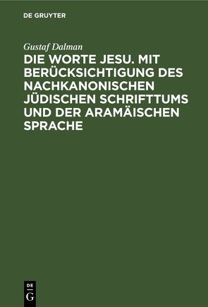 Die Worte Jesu. Mit Berücksichtigung des nachkanonischen jüdischen Schrifttums und der aramäischen Sprache von Dalman,  Gustaf