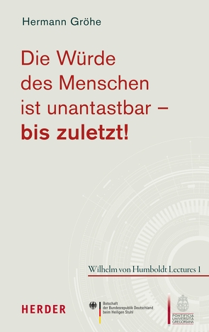 Die Würde des Menschen ist unantastbar – bis zuletzt! von Gröhe,  Hermann