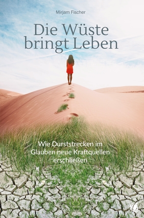 Die Wüste bringt Leben von Fischer,  Mirjam