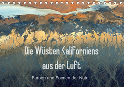 Die Wüsten Kaliforniens aus der Luft – Farben und Formen der Natur (Tischkalender 2021 DIN A5 quer) von Ghirardini,  Tanja