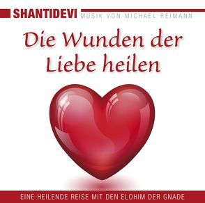 Die Wunden der Liebe heilen von Reimann,  Michael, Shantidevi