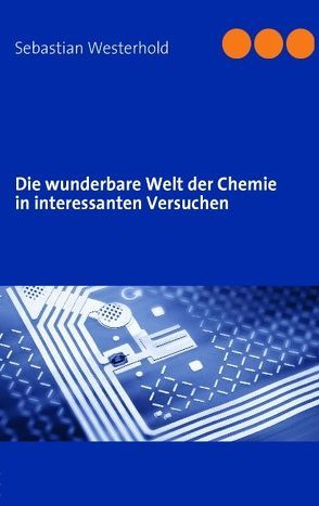 Die wunderbare Welt der Chemie in interessanten Versuchen von Westerhold,  Sebastian