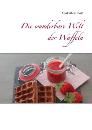 Die wunderbare Welt der Waffeln von Bott,  Annkathrin