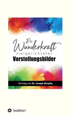 Die Wunderkraft zielgerichteter Vorstellungsbilder von I-Bux.Com, Murphy,  Joseph, Schmid-Wilhelm,  Benno