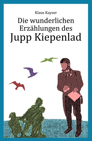 Die wunderlichen Erzählungen des Jupp Kiepenlad von Kayser,  Klaus