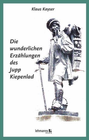 Die wunderlichen Erzählungen des Jupp Kiepenlad von Kayser,  Klaus