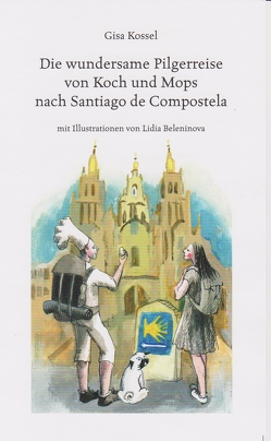 Die wundersame Pilgerreise von Koch und Mops nach Santiago de Compostela von Beleninova,  Lidia, Kossel,  Gisa