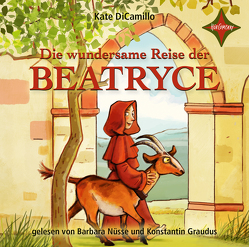 Die wundersame Reise der Beatryce von DiCamillo,  Kate, Graudus,  Konstantin, Gutzschhahn,  Uwe-Michael, Kehn,  Regina, Nüsse,  Barbara