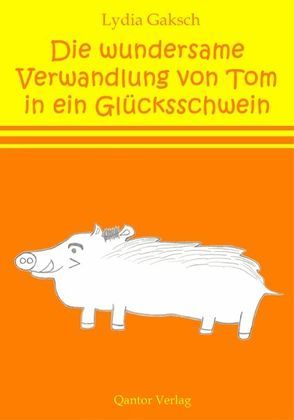 Die wundersame Verwandlung von Tom in ein Glücksschwein von Gaksch,  Lydia