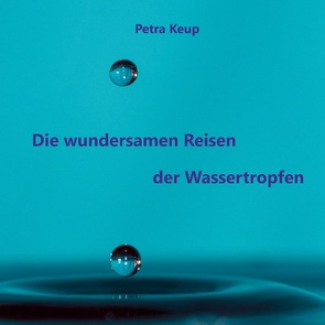 Die wundersamen Reisen der Wassertropfen von Keup,  Petra