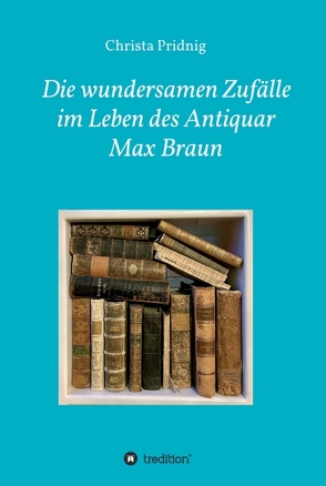 Die wundersamen Zufälle im Leben des Antiquar Max Braun von Pridnig,  Christa