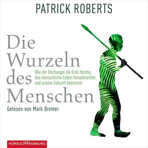 Die Wurzeln des Menschen von Bremer,  Mark, Roberts,  Patrick, Vogel,  Sebastian