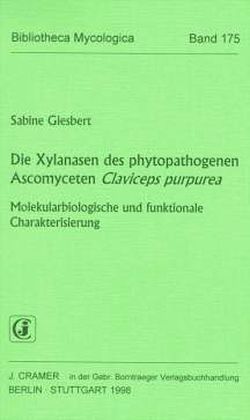 Die Xylanasen des phytopathogenen Ascomyceten Claviceps purpurea von Giesbert,  Sabine