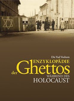 Die Yad Vashem Enzyklopädie der Ghettos während des Holocaust von Bauer,  Yehuda, Berenbaum,  Michael, der Gedenkstätte Yad Vashem, Dierlamm,  Helmut, Gutmann,  Israel, Juraschitz,  Norbert, Miron,  Guy, Pfeiffer,  Thomas, Roller,  Werner, Schmid,  Sigrid, Shulhani,  Shlomit