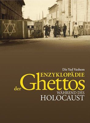 Die Yad Vashem Enzyklopädie der Ghettos während des Holocaust von Bauer,  Yehuda, Berenbaum,  Michael, Dierlamm,  Helmut, Gutmann,  Israel, Juraschitz,  Norbert, Miron,  Guy, Pfeiffer,  Thomas, Roller,  Werner, Schmid,  Sigrid, Shulhani,  Shlomit