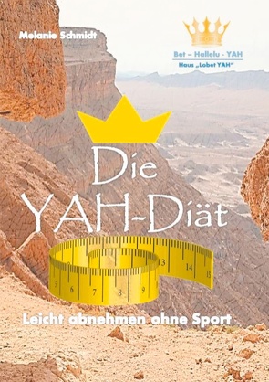 Die YAH-Diät von Bet Hallelu YAH,  Haus Lobet YAH, Schmidt,  Melanie