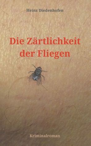 Die Zärtlichkeit der Fliegen von Diedenhofen,  Heinz