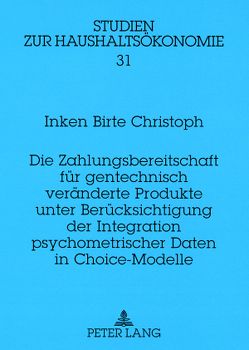 Die Zahlungsbereitschaft für gentechnisch veränderte Produkte unter Berücksichtigung der Integration psychometrischer Daten in Choice-Modelle von Christoph,  Inken Birte