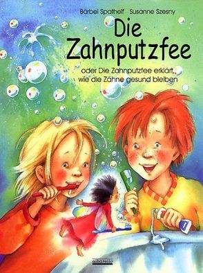 Die Zahnputzfee von Spathelf,  Bärbel, Szesny,  Susanne