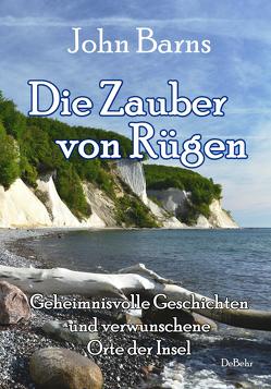 Die Zauber von Rügen – Geheimnisvolle Geschichten und verwunschene Orte der Insel von Barns,  John