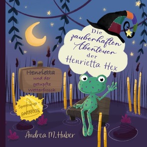 Die zauberhaften Abenteuer der Henrietta Hex / Die zauberhaften Abenteuer der Henrietta Hex – Henrietta und der getupfte Wetterfrosch von Huber,  Andrea M.