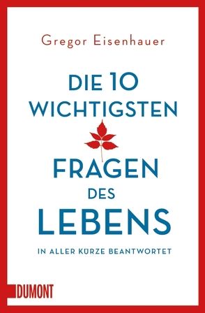 Die zehn wichtigsten Fragen des Lebens in aller Kürze beantwortet von Eisenhauer,  Gregor