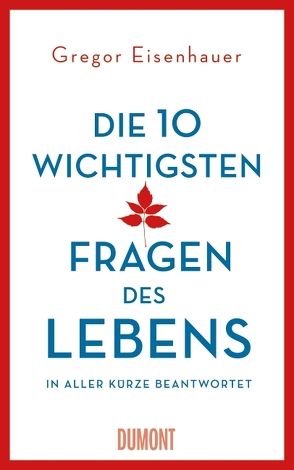 Die zehn wichtigsten Fragen des Lebens in aller Kürze beantwortet von Eisenhauer,  Gregor