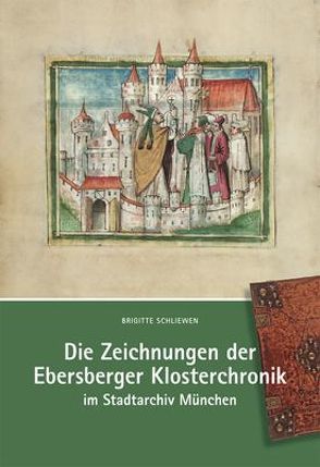 Die Zeichnungen der Ebersberger Klosterchronik im Stadtarchiv München von Schliewen,  Brigitte