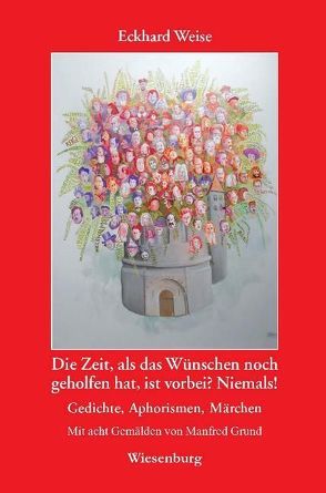 Die Zeit, als das Wünschen noch geholfen hat, ist vorbei? Niemals! von Weise,  Eckhard