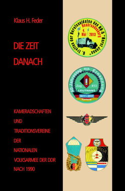 DIE ZEIT DANACH – Kameradschaften und Traditionsvereine der NVA der DDR nach 1990 von Feder,  Klaus H