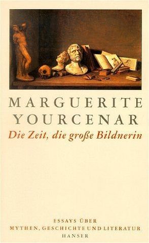 Die Zeit, die große Bildnerin von Soellner,  Hedda, Soellner,  Rolf, Yourcenar,  Marguerite