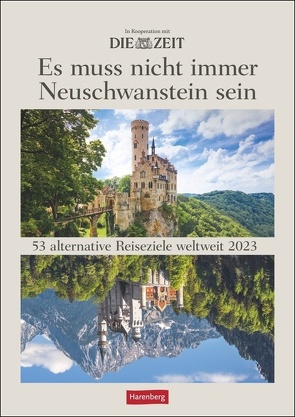 DIE ZEIT Reiseziel Wochenplaner 2023. „Es muss nicht immer Neuschwanstein sein.“ Landschafts-Wandkalender mit 53 atemberaubenden Fotos alternativer Reiseziele. von Harenberg, Schnober-Sen,  Martina