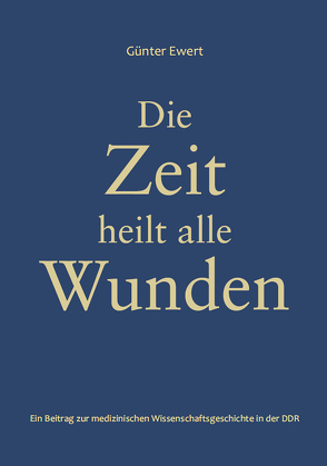 Die Zeit heilt alle Wunden von Ewert,  Günter