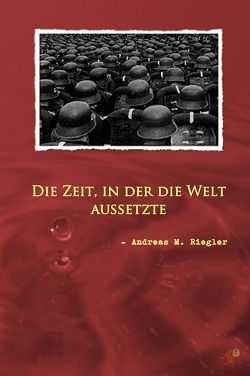 Die Zeit, in der die Welt aussetzte von Riegler,  Andreas M.