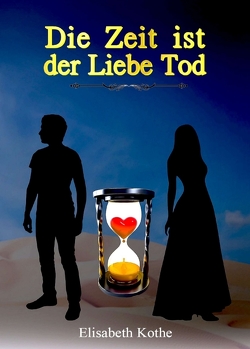 Die Zeit ist der Liebe Tod von Kothe,  Elisabeth