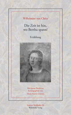 Die Zeit ist hin, wo Bertha spann! von Chézy,  Wilhelmine von, Leistner,  Maria-Verena