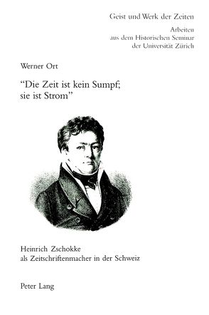 «Die Zeit ist kein Sumpf; sie ist Strom» – Heinrich Zschokke als Zeitschriftenmacher in der Schweiz von Ort,  Werner