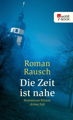 Die Zeit ist nahe: Kommissar Kilians dritter Fall von Rausch,  Roman