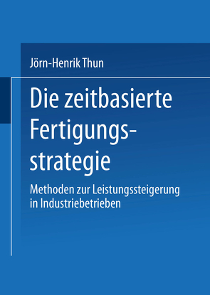 Die zeitbasierte Fertigungsstrategie von Thun,  Jörn-Henrik