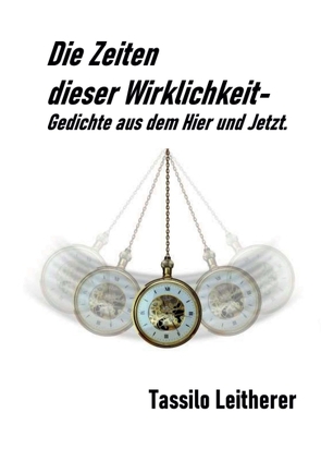 Die Zeiten dieser Wirklichkeit – Gedichte von Leitherer,  Tassilo