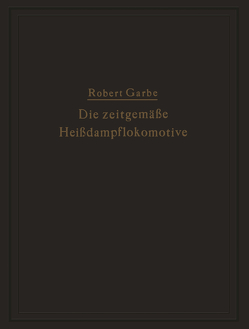 Die zeitgemäße Heißdampflokomotive von Garbe,  Robert