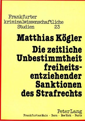 Die zeitliche Unbestimmtheit freiheitsentziehender Sanktionen des Strafrechts von Kögler,  Matthias