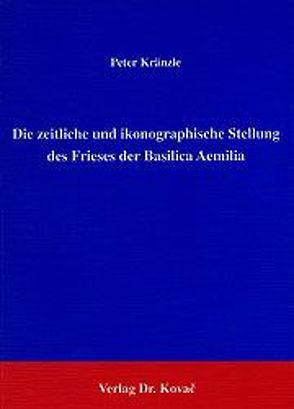 Die zeitliche und ikonographische Stellung des Frieses der Basilica Aemilia von Kränzle,  Peter